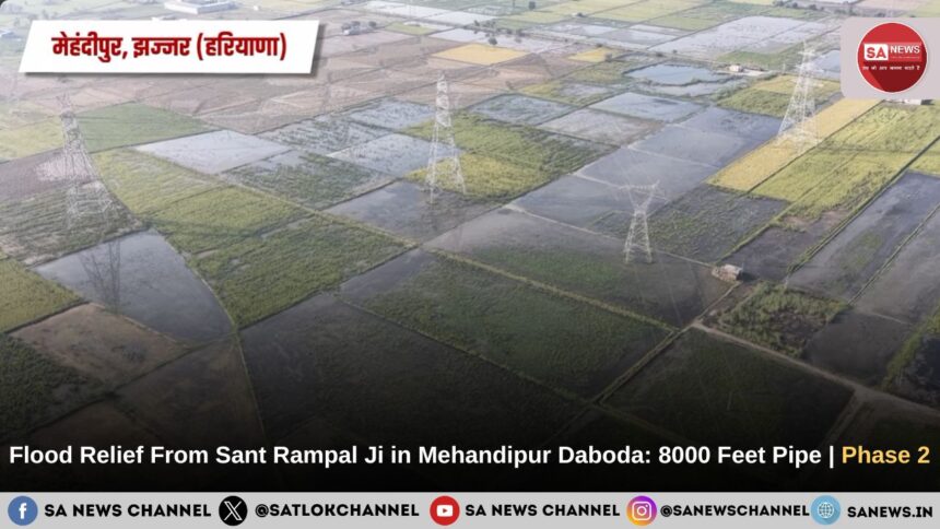Flood Relief From Sant Rampal Ji Maharaj in Mehandipur Daboda: 8000 Feet Pipe