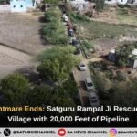 A 8-Year Nightmare Ends: Satguru Rampal Ji Maharaj Rescues Mandnaka Village with 20,000 Feet of Pipeline