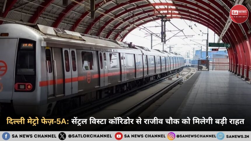 दिल्ली मेट्रो फेज़-5A: सेंट्रल विस्टा कॉरिडोर से राजीव चौक को मिलेगी बड़ी राहत