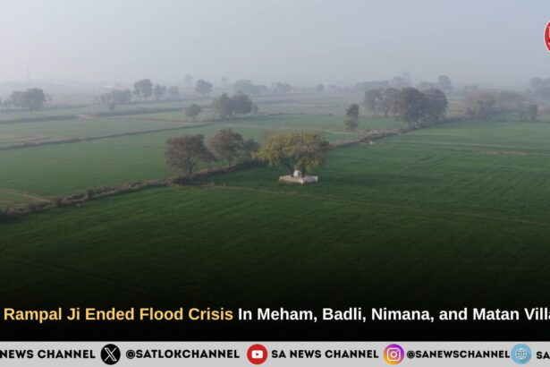 Sant Rampal Ji Ended Flood Crisis In Meham, Badli, Nimana, and Matan Villages