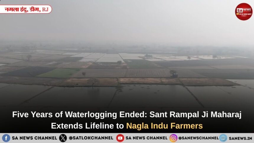 Five Years of Waterlogging Ended: Sant Rampal Ji Maharaj Extends Lifeline to Nagla Indu Farmers