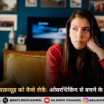 दिमाग में चलते चक्रव्यूह को कैसे रोकें: ओवरथिंकिंग से बचने के 4 आसान तरीके