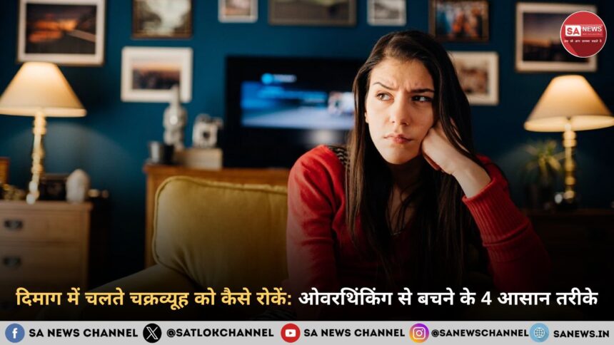 दिमाग में चलते चक्रव्यूह को कैसे रोकें: ओवरथिंकिंग से बचने के 4 आसान तरीके