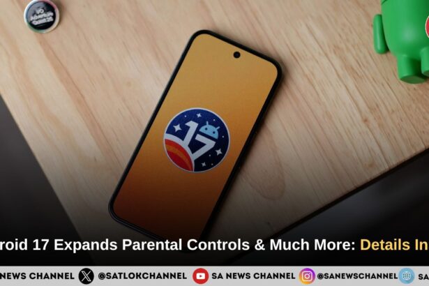 Android 17 Expands Parental Controls Beyond Pixel, Adds New Multitasking, Privacy and Gaming Features