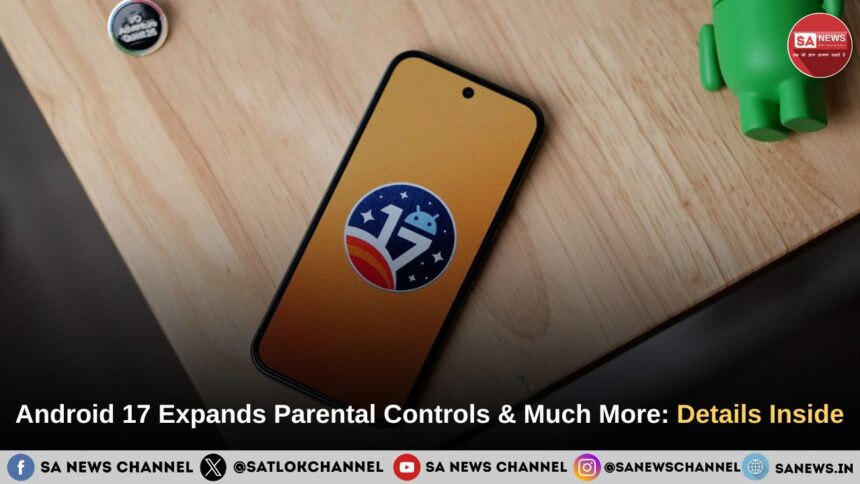 Android 17 Expands Parental Controls Beyond Pixel, Adds New Multitasking, Privacy and Gaming Features