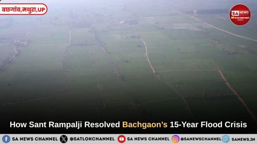 How Sant Rampalji Resolved Bachgaon’s 15-Year Flood Crisis
