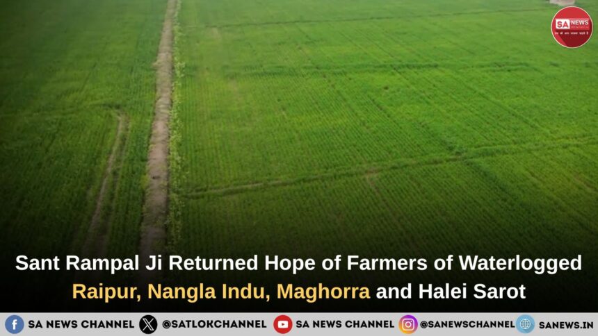 Sant Rampal Ji Returned Hope of Farmers of Waterlogged Raipur, Nangla Indu, Maghorra and Halei Sarot