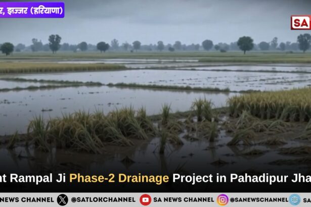 Sant Rampal Ji Maharaj Allocates Phase-2 Drainage Infrastructure For Pahadipur Village In Jhajjar