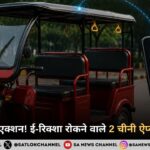 केंद्र का बड़ा एक्शन! ई-रिक्शा रोकने वाले 2 चीनी ऐप्स पर प्रतिबंध