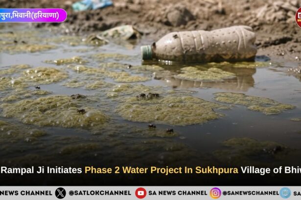 Sant Rampal Ji Maharaj Launches Phase 2 Project To Resolve Sukhpura Bhiwani Crisis