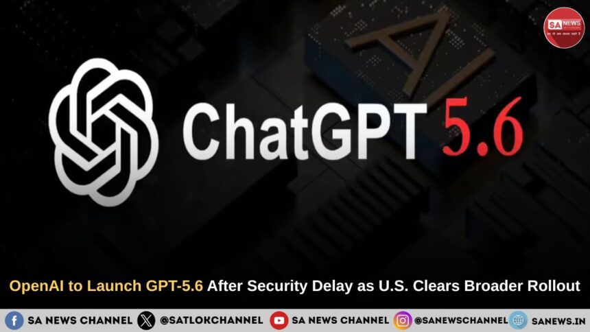 OpenAI GPT-5.6: OpenAI to Launch GPT-5.6 After Security Delay