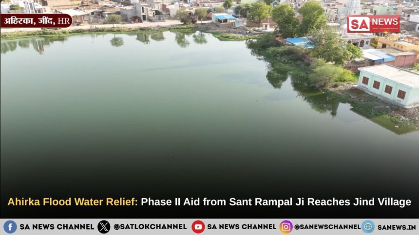 Ahirka Flood Water Relief: Phase II Aid from Sant Rampal Ji Maharaj Reaches Jind Village