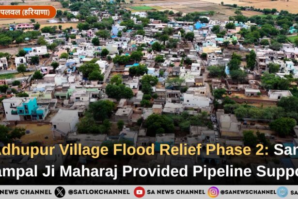 Adhupur Village Flood Relief Phase 2: Sant Rampal Ji Maharaj Provided Pipeline Support