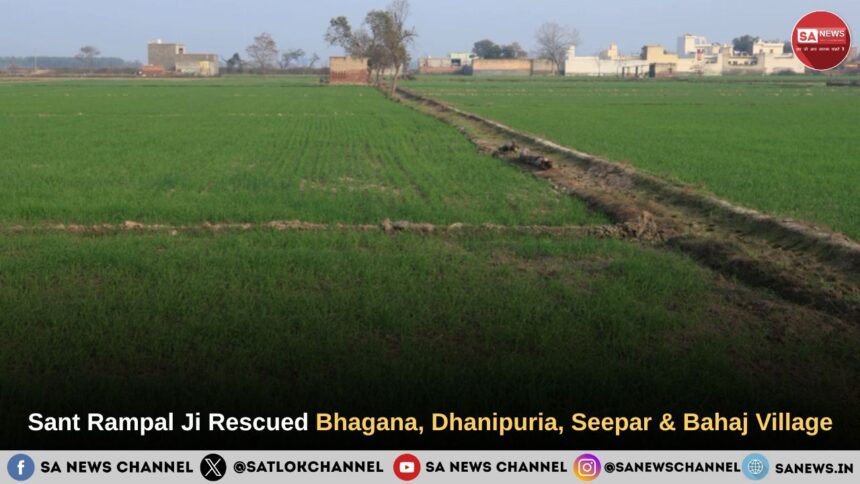 Sant Rampal Ji Rescued Bhagana, Dhanipuria, Seepar & Bahaj Village
