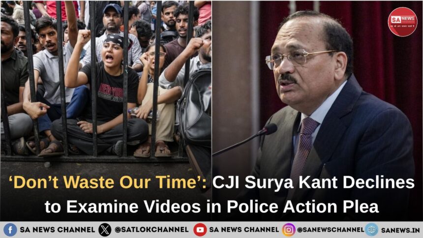 ‘Don’t Waste Our Time’ CJI Surya Kant Declines to Examine Videos in Police Action Plea
