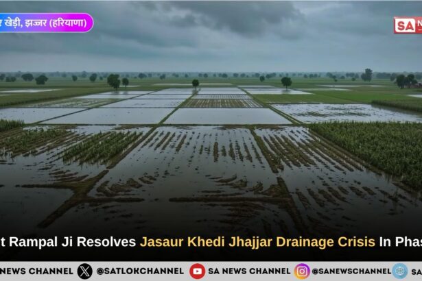 Sant Rampal Ji Maharaj Resolves Jasaur Khedi Jhajjar Drainage Crisis In Phase 2