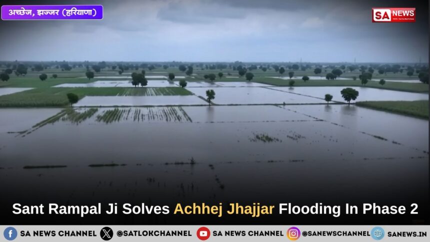 Sant Rampal Ji Maharaj Solves Achhej Jhajjar Flooding In Phase 2