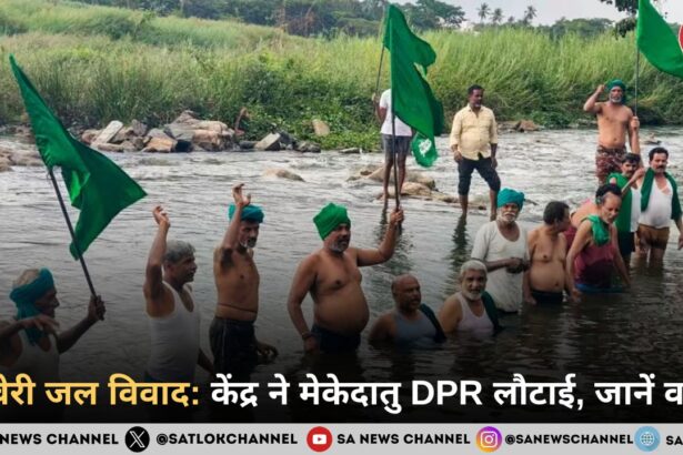 कावेरी जल विवाद: केंद्र ने मेकेदातु परियोजना की DPR लौटाई, कर्नाटक से मांगी संशोधित रिपोर्ट