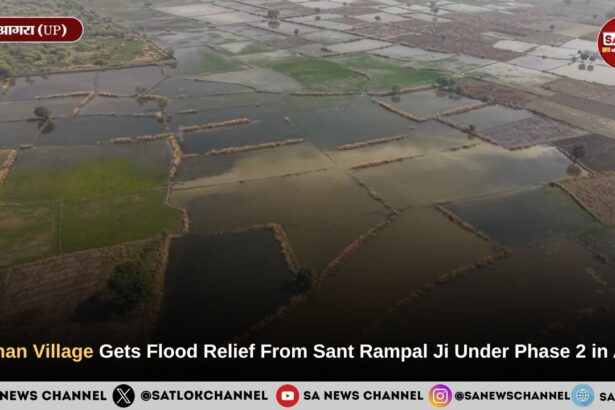 Sadhan Village Gets Flood Relief From Sant Rampal Ji Maharaj Under Phase 2 in Agra