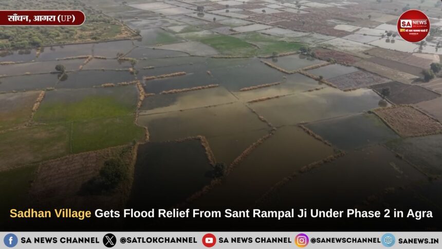 Sadhan Village Gets Flood Relief From Sant Rampal Ji Maharaj Under Phase 2 in Agra