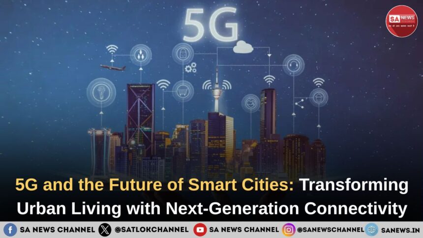 5G and the Future of Smart Cities Transforming Urban Living with Next-Generation Connectivity