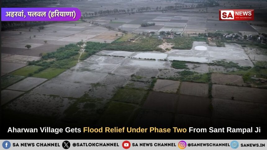 Aharwan Village Gets Flood Relief Under Phase Two From Sant Rampal Ji Maharaj