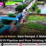 A Dual Miracle in Karor: Sant Rampal Ji Maharaj Delivers 12,800 Ft Pipeline and Pure Drinking Water