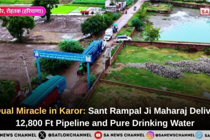 A Dual Miracle in Karor: Sant Rampal Ji Maharaj Delivers 12,800 Ft Pipeline and Pure Drinking Water