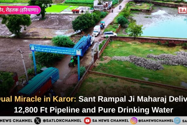 A Dual Miracle in Karor: Sant Rampal Ji Maharaj Delivers 12,800 Ft Pipeline and Pure Drinking Water