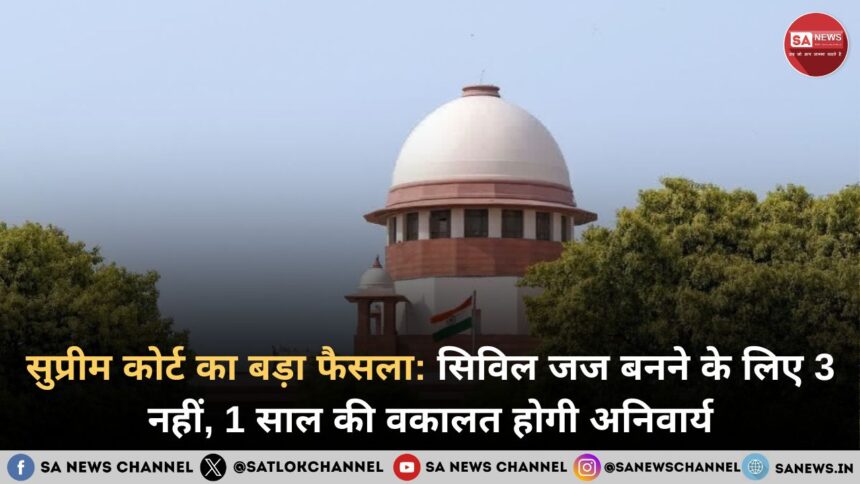 सुप्रीम कोर्ट का बड़ा फैसला: सिविल जज बनने के लिए 3 नहीं, 1 साल की वकालत होगी अनिवार्य