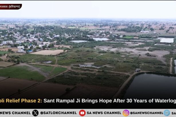 Siaroli Relief Phase 2: Sant Rampal Ji Maharaj Brings Hope After 30 Years of Waterlogging