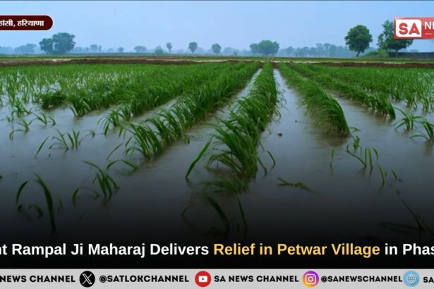 Sant Rampal Ji Maharaj Delivers Relief in Petwar Village in Phase 2