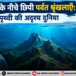 समुद्र के नीचे छिपी पर्वत श्रृंखलाएँ - पृथ्वी की गहराइयों में फैली एक अदृश्य पर्वतीय दुनिया