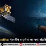 GSAT-7C Satellite: भारतीय वायुसेना का नया अंतरिक्ष संचार कवच