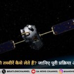 उपग्रह पृथ्वी की तस्वीरें कैसे लेते हैं जानिए पूरी प्रक्रिया आसान भाषा में