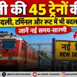 दिल्ली आने-जाने वाली 45 ट्रेनों की टाइमिंग में बदलाव